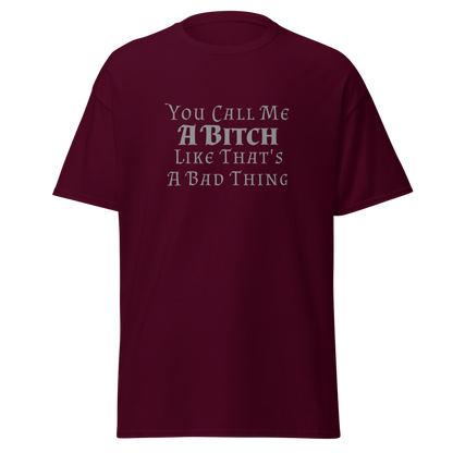 "You Call Me A Bitch Like That's A Bad Thing" printed on a maroon on an invisible body