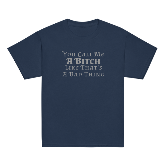 "You Call Me A Bitch Like That's A Bad Thing" printed on a navy youth classic tee laying on a flat surface
