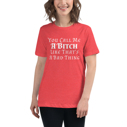 "You Call Me A Bitch Like That's A Bad Thing" printed on a heather red women's relaxed t-shirt worn by a female