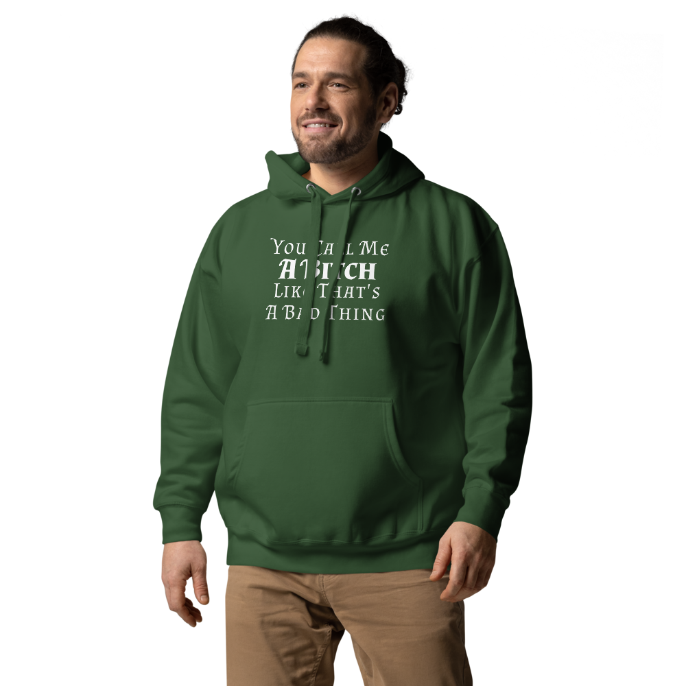"You Call Me A Bitch Like That's A Bad Thing" printed on a forest green unisex hoodie worn by a male