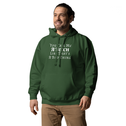 "You Call Me A Bitch Like That's A Bad Thing" printed on a forest green unisex hoodie worn by a male