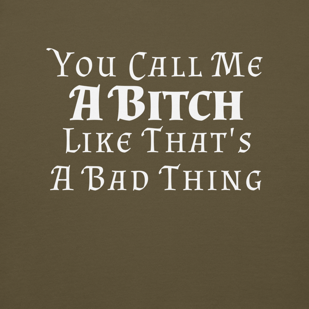 "You Call Me A Bitch Like That's A Bad Thing" printed on a military green background