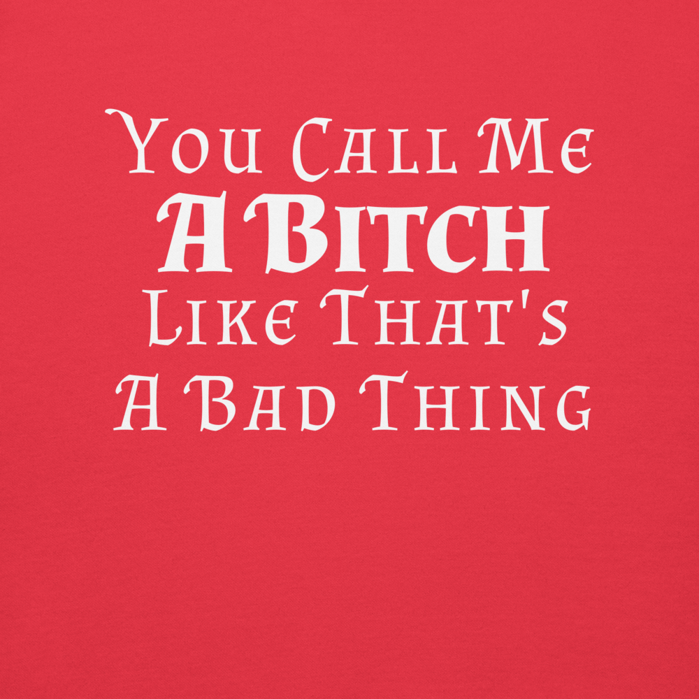 "You Call Me A Bitch Like That's A Bad Thing" printed on a team red background