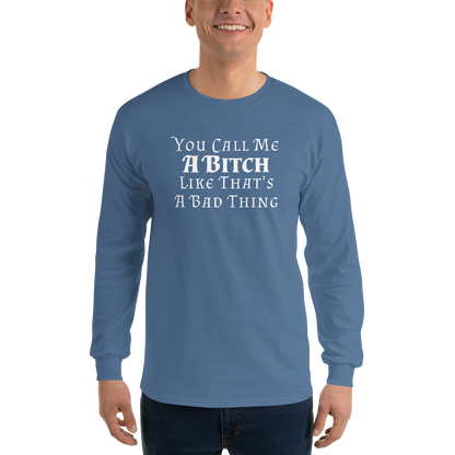 "You Call Me A Bitch Like That's A Bad Thing" printed on a indigo blue men's long sleeve shirt worn by a male