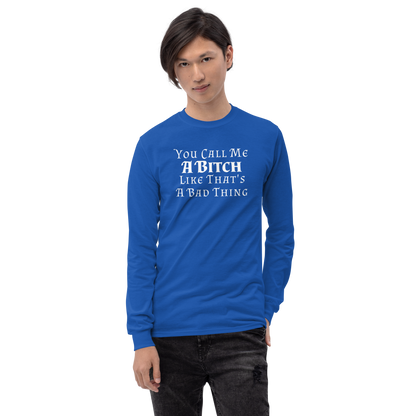 "You Call Me A Bitch Like That's A Bad Thing" printed on a royal men's long sleeve shirt worn by a male