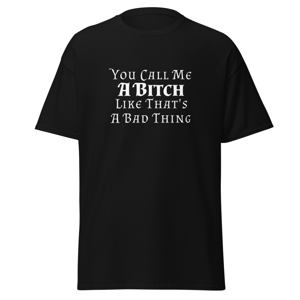 "You Call Me A Bitch Like That's A Bad Thing" printed on a black on an invisible body