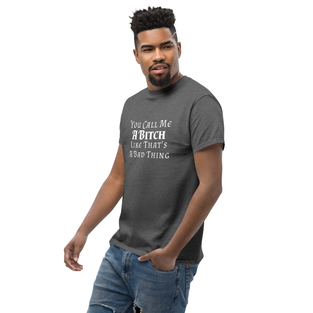 "You Call Me A Bitch Like That's A Bad Thing" printed on a dark heather unisex classic tee worn by a male