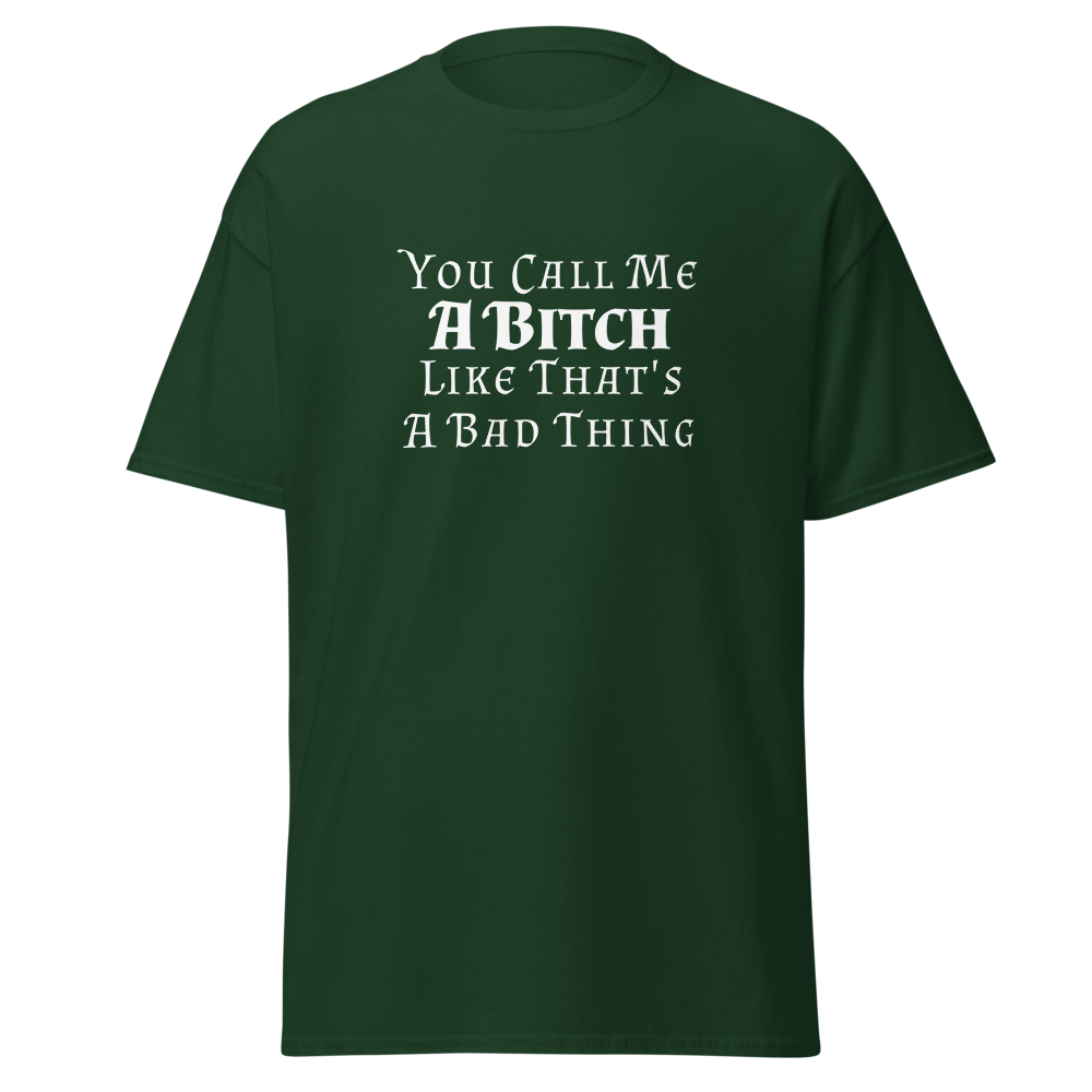 "You Call Me A Bitch Like That's A Bad Thing" printed on a forest green on an invisible body