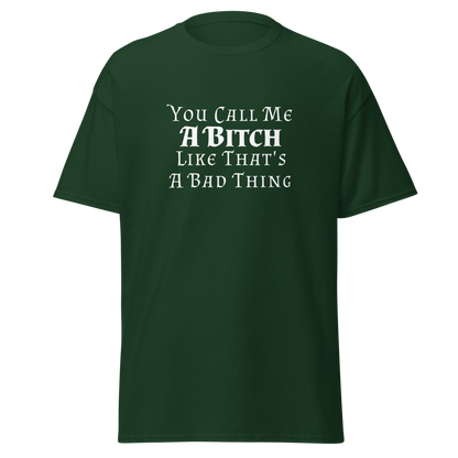 "You Call Me A Bitch Like That's A Bad Thing" printed on a forest green on an invisible body