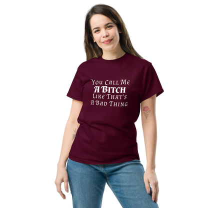 "You Call Me A Bitch Like That's A Bad Thing" printed on a maroon unisex classic tee worn by a female