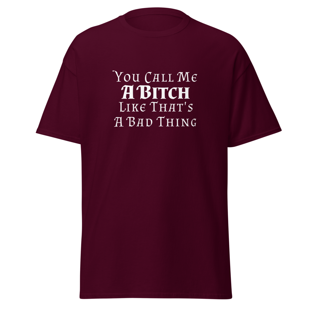 "You Call Me A Bitch Like That's A Bad Thing" printed on a maroon on an invisible body