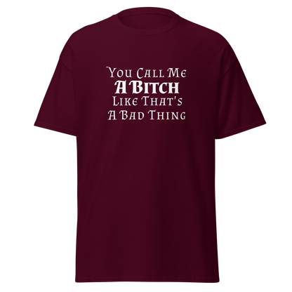 "You Call Me A Bitch Like That's A Bad Thing" printed on a maroon on an invisible body