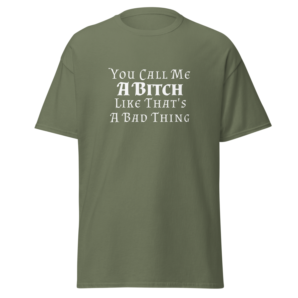 "You Call Me A Bitch Like That's A Bad Thing" printed on a military green on an invisible body