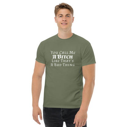 "You Call Me A Bitch Like That's A Bad Thing" printed on a military green unisex classic tee worn by a male