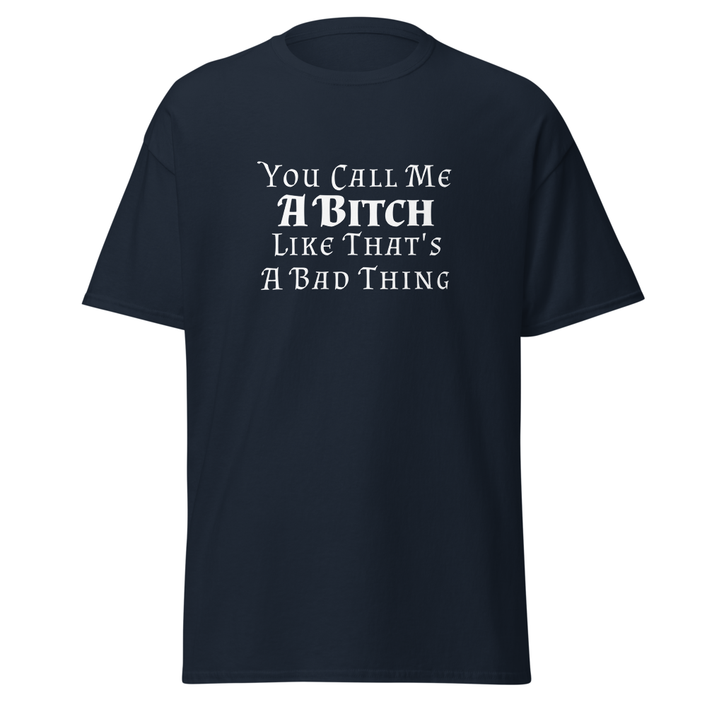 "You Call Me A Bitch Like That's A Bad Thing" printed on a navy on an invisible body