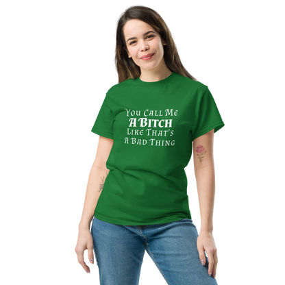 "You Call Me A Bitch Like That's A Bad Thing" printed on a turf green unisex classic tee worn by a female