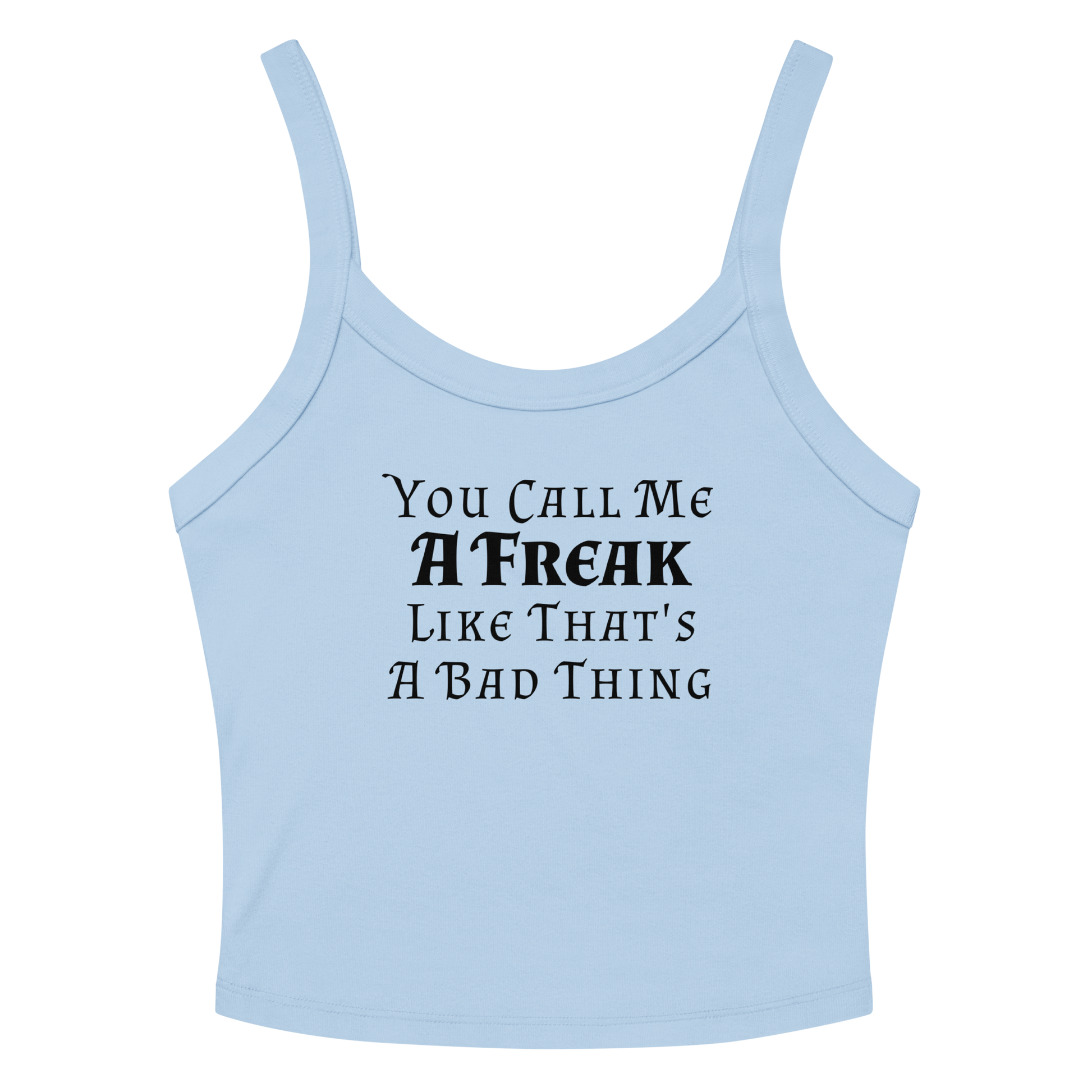 "You Call Me A Freak Like That's A Bad Thing" printed on a solid baby blue blend women's micro-rib tanktop laying on a flat surface amongst sunglasses and shorts