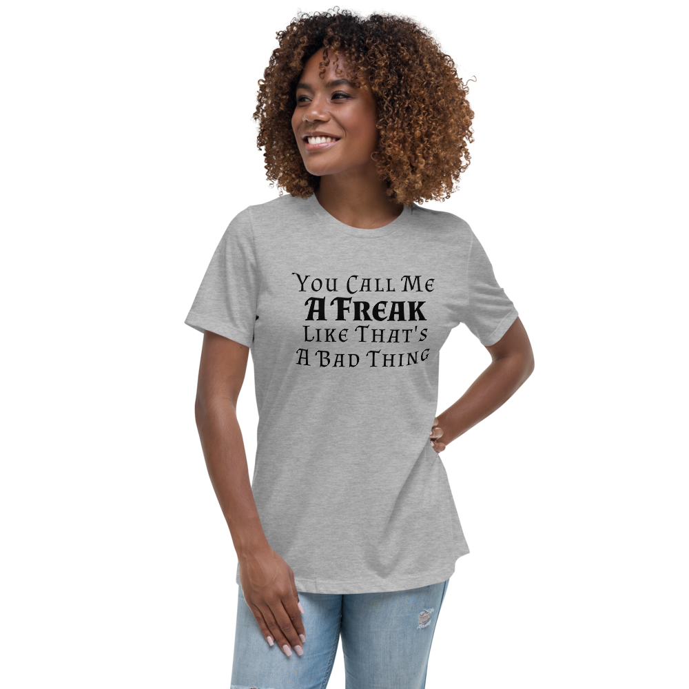 "You Call Me A Freak Like That's A Bad Thing" printed on a athletic heather women's relaxed t-shirt worn by a female