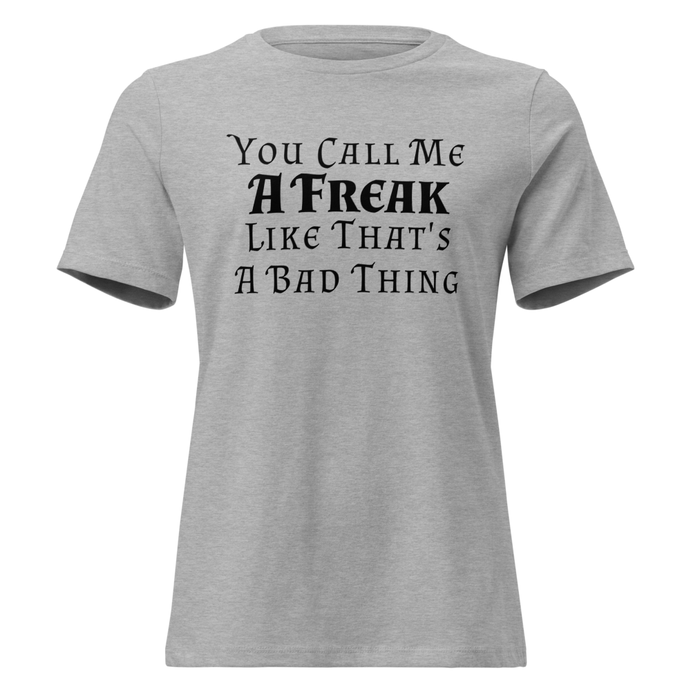 "You Call Me A Freak Like That's A Bad Thing" printed on a athletic heather on an invisible / simulated body