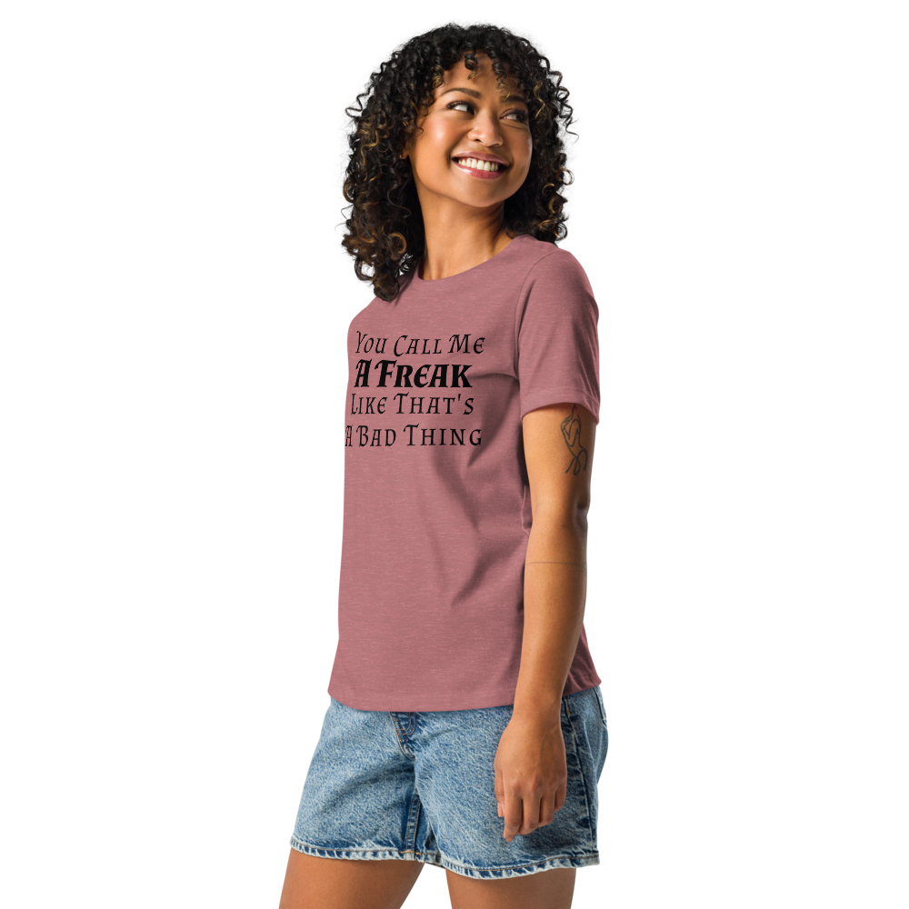 "You Call Me A Freak Like That's A Bad Thing" printed on a heather mauve women's relaxed t-shirt worn by a female