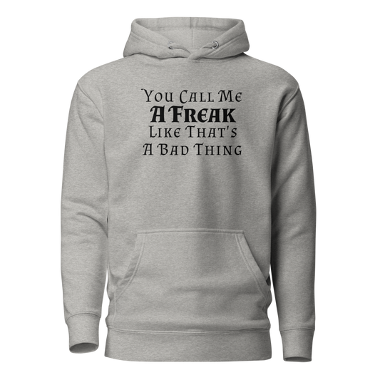 "You Call Me A Freak Like That's A Bad Thing" printed on a carbon grey on an invisible / simulated body