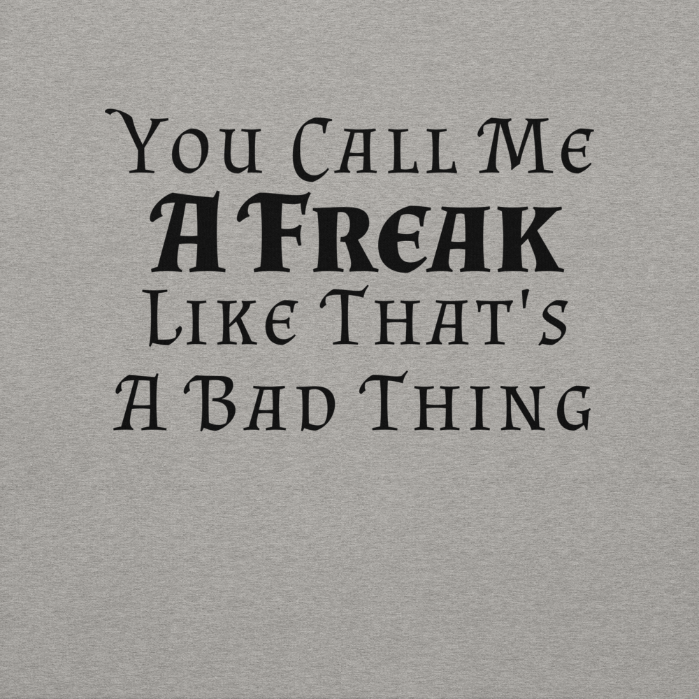 "You Call Me A Freak Like That's A Bad Thing" printed on a carbon grey background