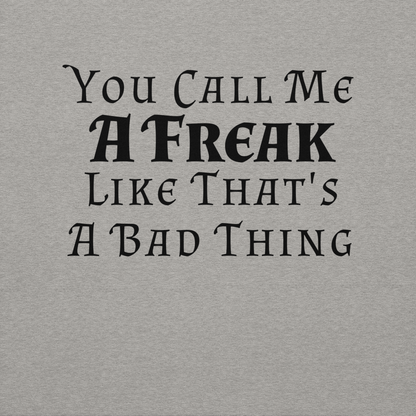 "You Call Me A Freak Like That's A Bad Thing" printed on a carbon grey background