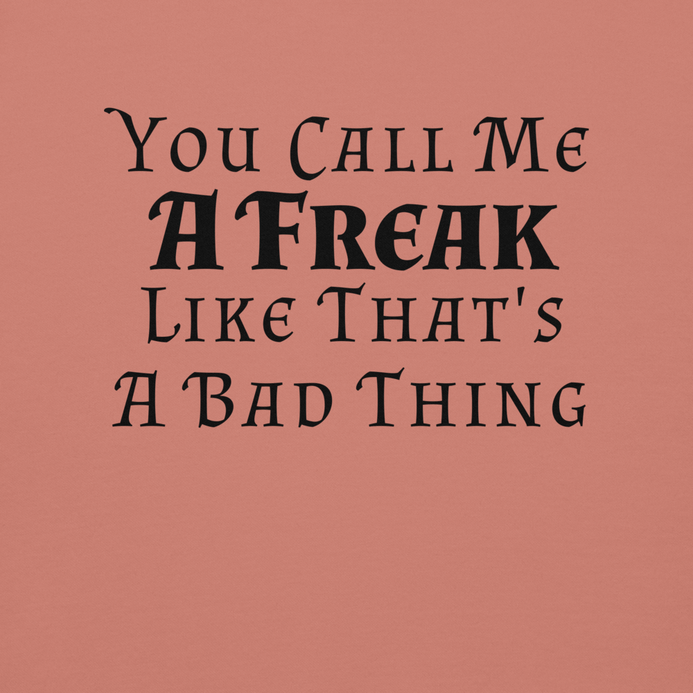"You Call Me A Freak Like That's A Bad Thing" printed on a dusty rose background