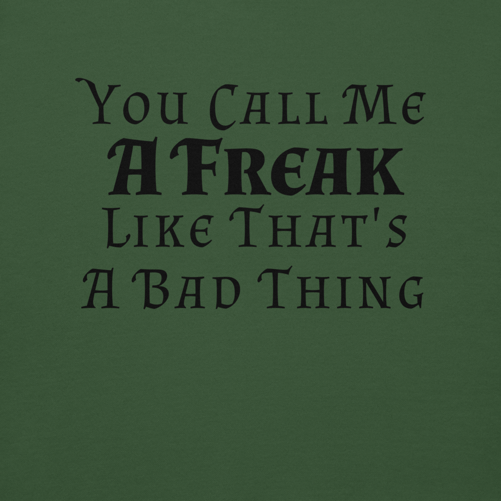 "You Call Me A Freak Like That's A Bad Thing" printed on a forest green background