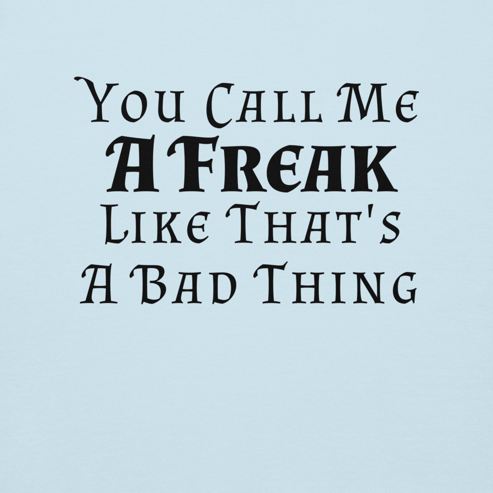 "You Call Me A Freak Like That's A Bad Thing" printed on a sky blue background
