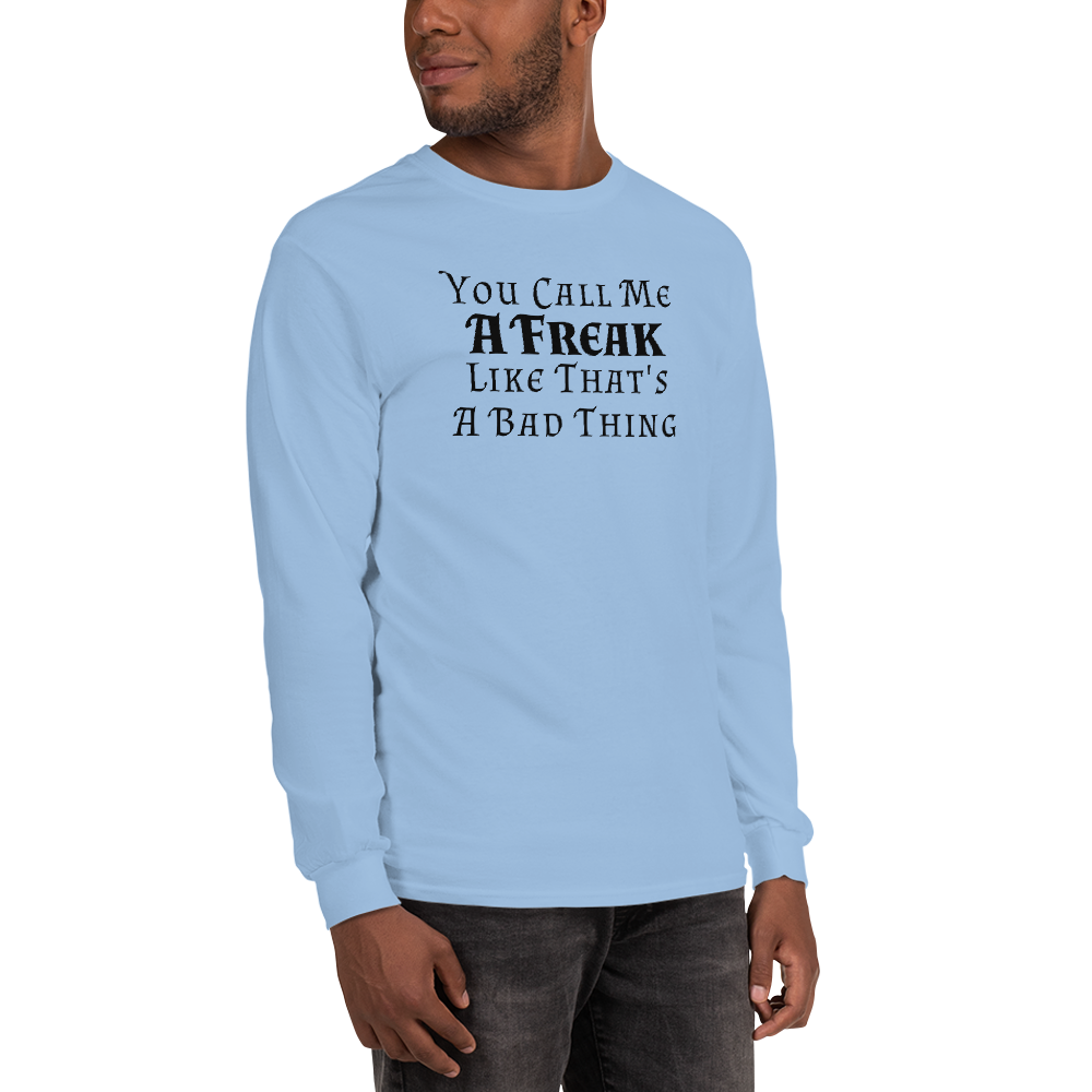 "You Call Me A Freak Like That's A Bad Thing" printed on a light blue men's long sleeve shirt worn by a male