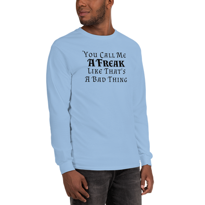 "You Call Me A Freak Like That's A Bad Thing" printed on a light blue men's long sleeve shirt worn by a male