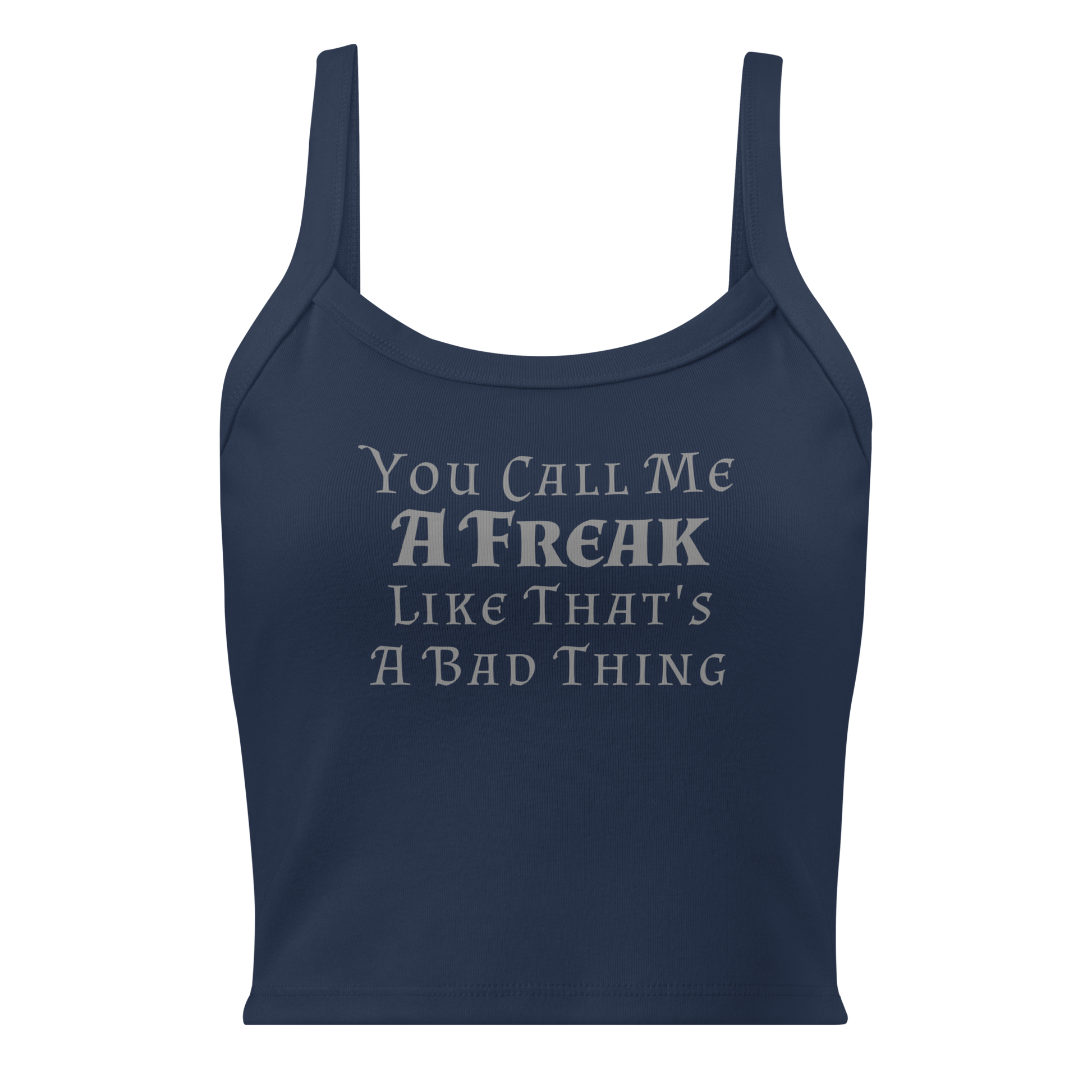 "You Call Me A Freak Like That's A Bad Thing" printed on a solid navy blend women's micro-rib tanktop laying on a flat surface