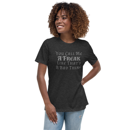 "You Call Me A Freak Like That's A Bad Thing" printed on a dark grey heather women's relaxed t-shirt worn by a female