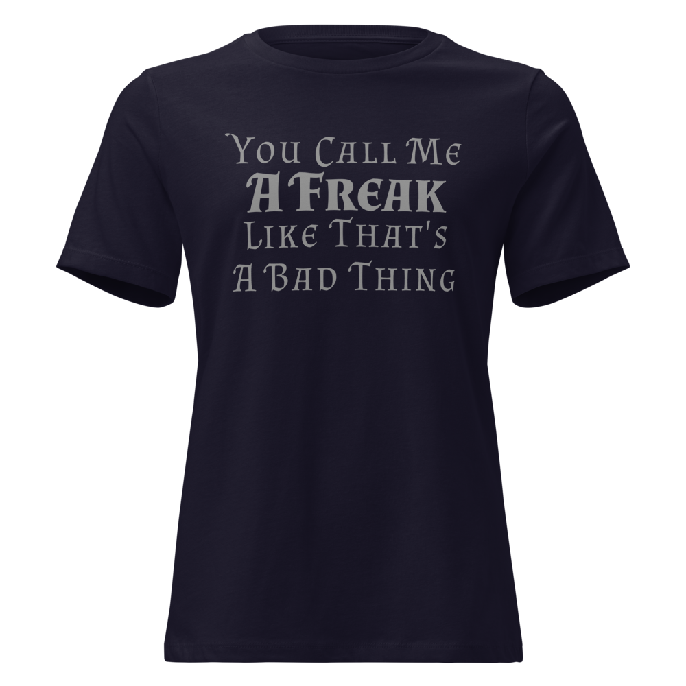 "You Call Me A Freak Like That's A Bad Thing" printed on a navy on an invisible / simulated body