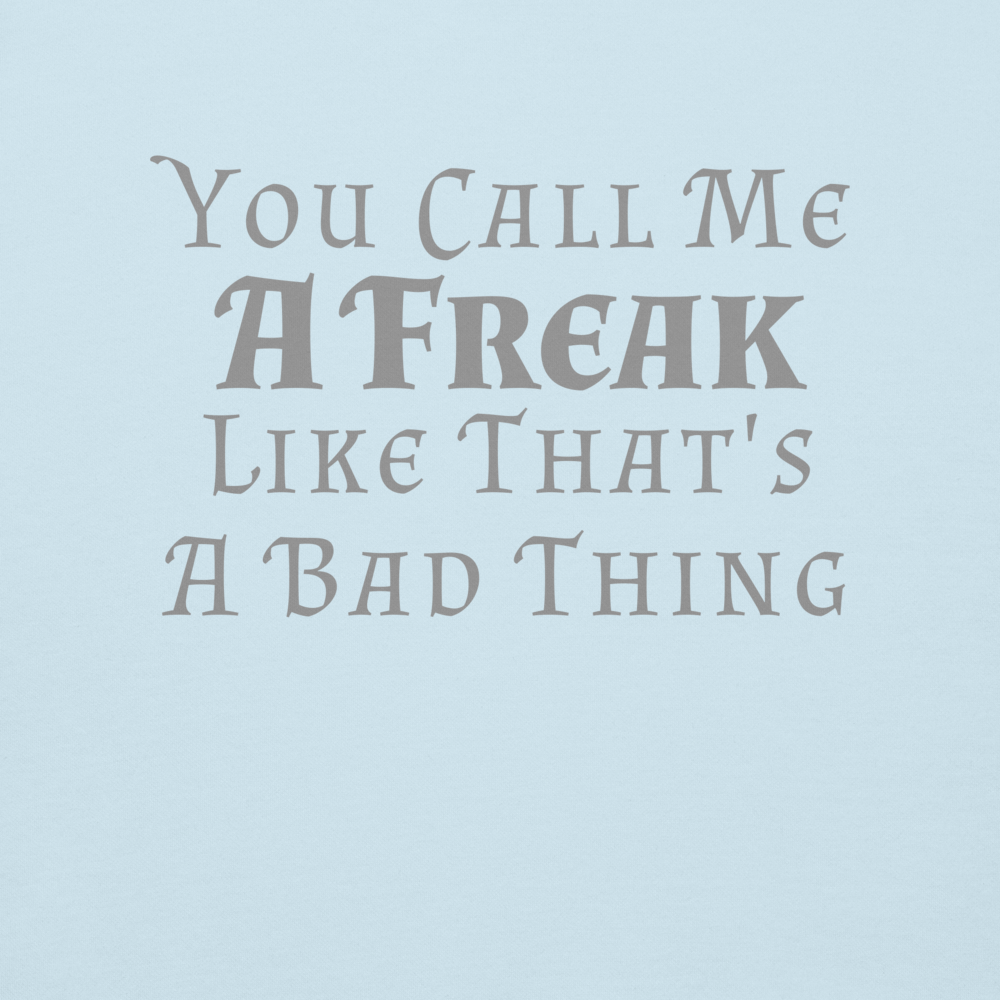 "You Call Me A Freak Like That's A Bad Thing" printed on a sky blue background