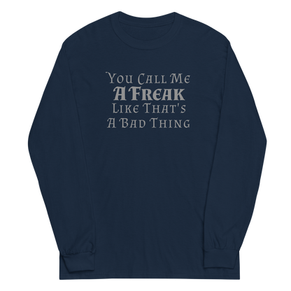 "You Call Me A Freak Like That's A Bad Thing" printed on a navy men's long sleeve shirt laying on a flat surface