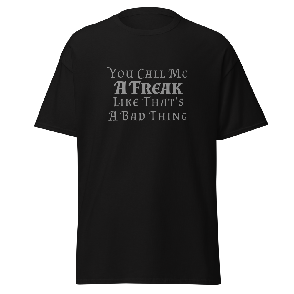 "You Call Me A Freak Like That's A Bad Thing" printed on a black on an invisible body
