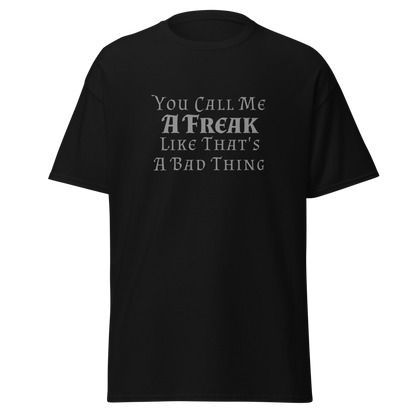 "You Call Me A Freak Like That's A Bad Thing" printed on a black on an invisible body