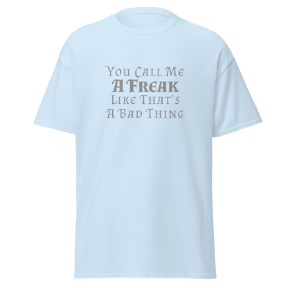 "You Call Me A Freak Like That's A Bad Thing" printed on a light blue on an invisible body