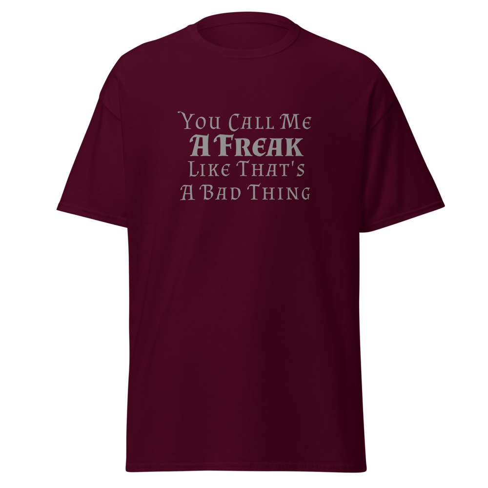 "You Call Me A Freak Like That's A Bad Thing" printed on a maroon on an invisible body