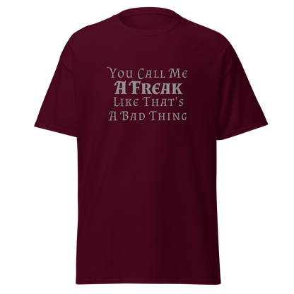 "You Call Me A Freak Like That's A Bad Thing" printed on a maroon on an invisible body