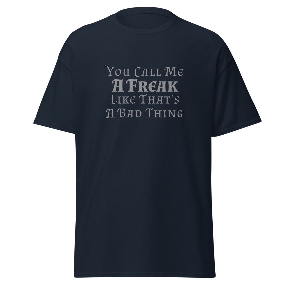"You Call Me A Freak Like That's A Bad Thing" printed on a navy unisex classic tee laying on a flat surface