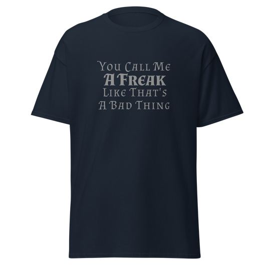 "You Call Me A Freak Like That's A Bad Thing" printed on a navy unisex classic tee laying on a flat surface