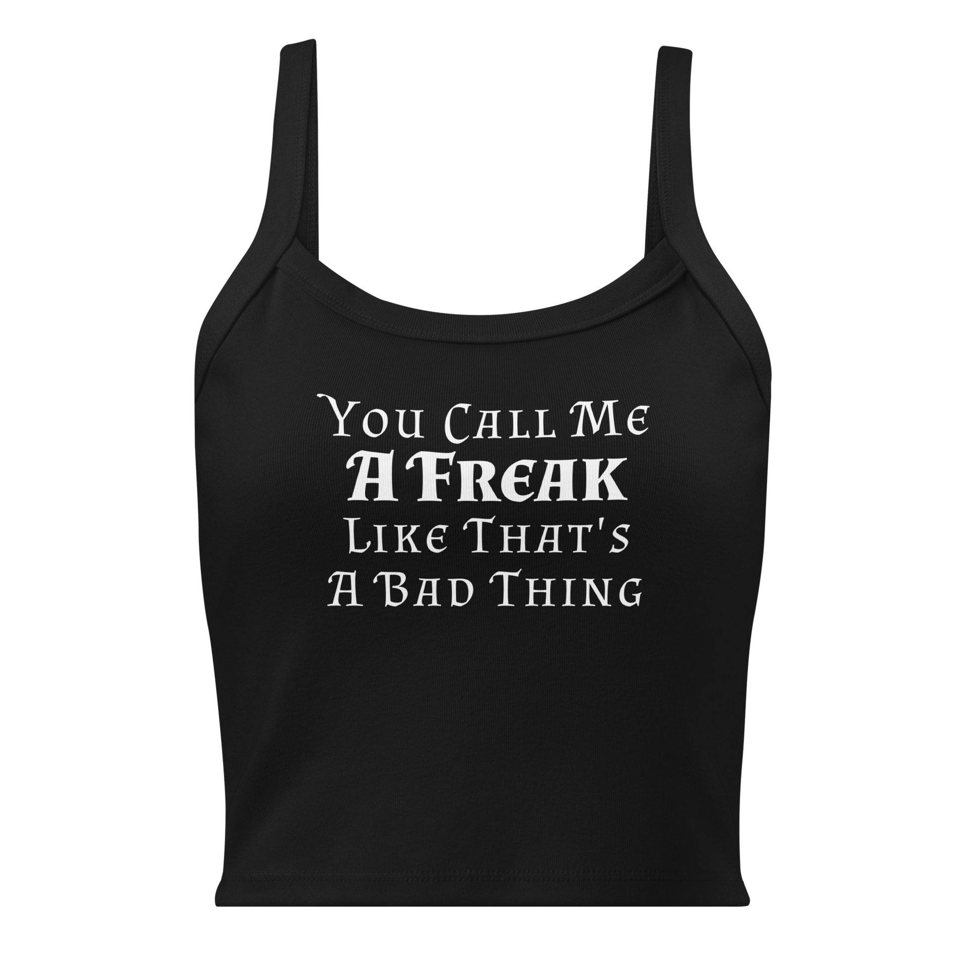"You Call Me A Freak Like That's A Bad Thing" printed on a solid black blend women's micro-rib tanktop laying on a flat surface