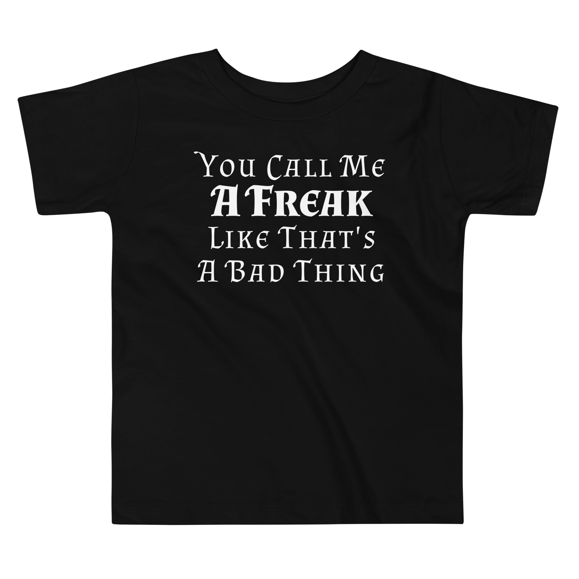 "You Call Me A Freak Like That's A Bad Thing" printed on a black toddler short sleeve tee laying on a flat surface