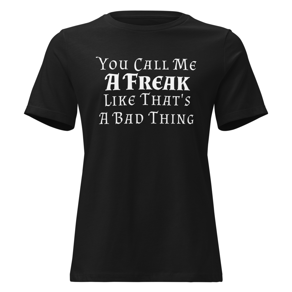 "You Call Me A Freak Like That's A Bad Thing" printed on a black on an invisible / simulated body