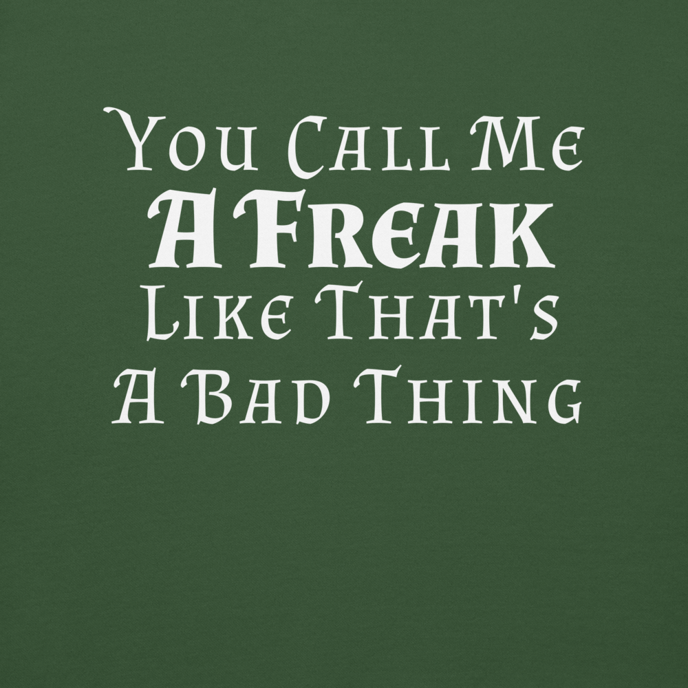 "You Call Me A Freak Like That's A Bad Thing" printed on a forest green background