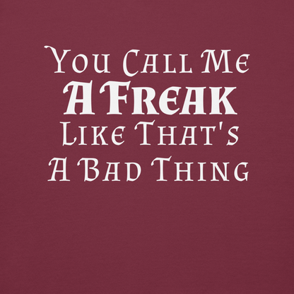 "You Call Me A Freak Like That's A Bad Thing" printed on a maroon background
