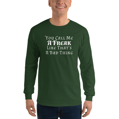 "You Call Me A Freak Like That's A Bad Thing" printed on a forest green men's long sleeve shirt worn by a male